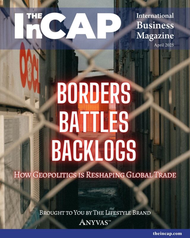 The InCAP Cover Page-April 2025 April 2025 cover of The InCAP Magazine featuring a fenced view of shipping containers, with bold red text reading “Borders, Battles, Backlogs” and a subheadline “How Geopolitics is Reshaping Global Trade.” Presented by the lifestyle brand Anyvas.